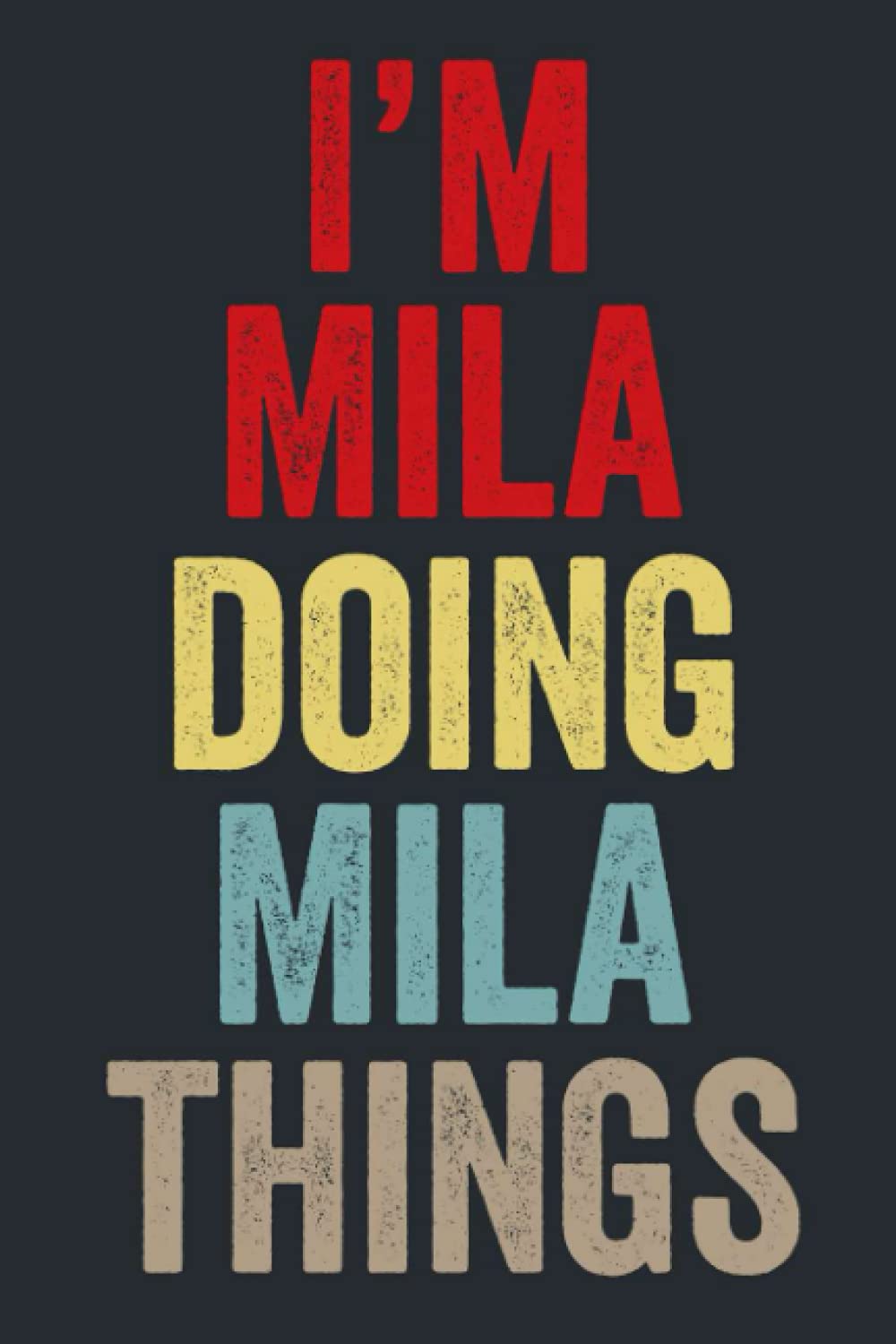 I'M Mila Doing Mila Things: Personalized Name Lined Journal for Mila Diary Notebook | Writing Pad with 120 Pages 6x9 Inches