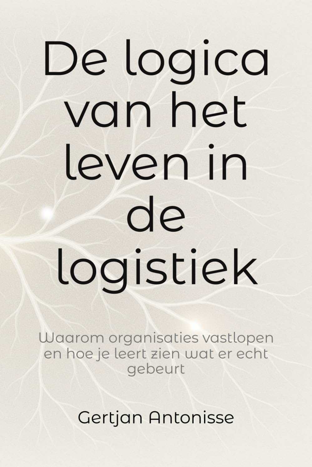 De logica van het leven in de logistiek: Waarom organisaties vastlopen en hoe je leert zien wat er echt gebeurt