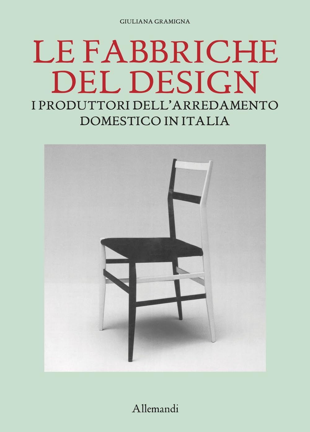 Le fabbriche del design. I produttori dell'arredamento domestico in Italia 1950-2000