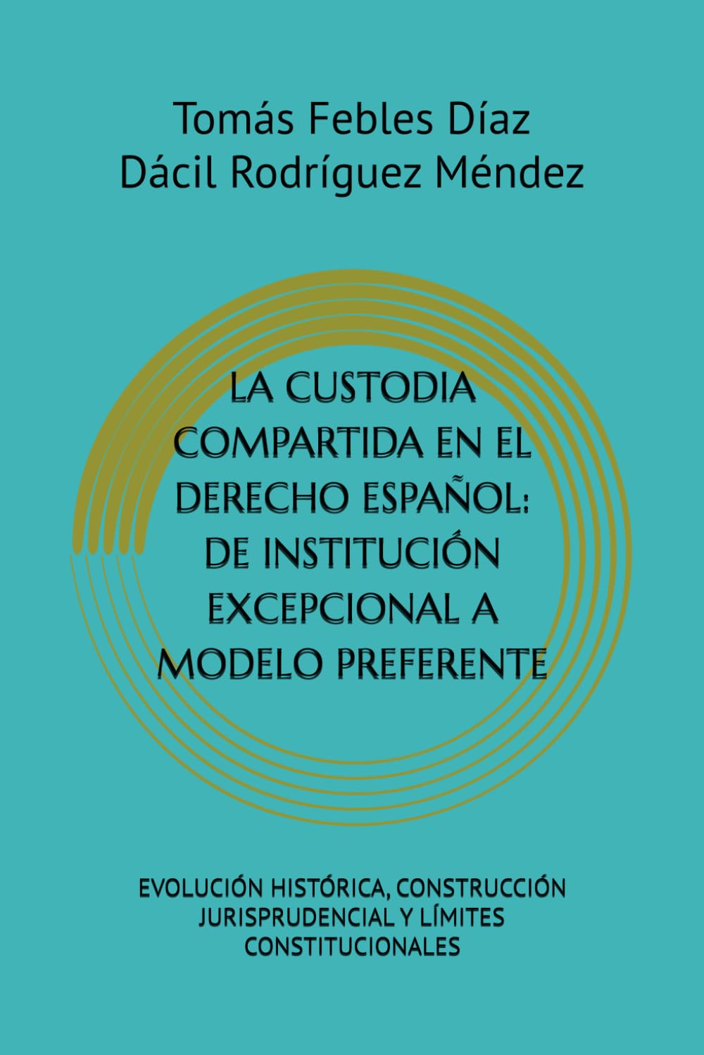 LA CUSTODIA COMPARTIDA EN EL DERECHO ESPAÑOL: DE INSTITUCIÓN EXCEPCIONAL A MODELO PREFERENTE: EVOLUCIÓN HISTÓRICA, CONSTRUCCIÓN JURISPRUDENCIAL Y LÍMITES CONSTITUCIONALES