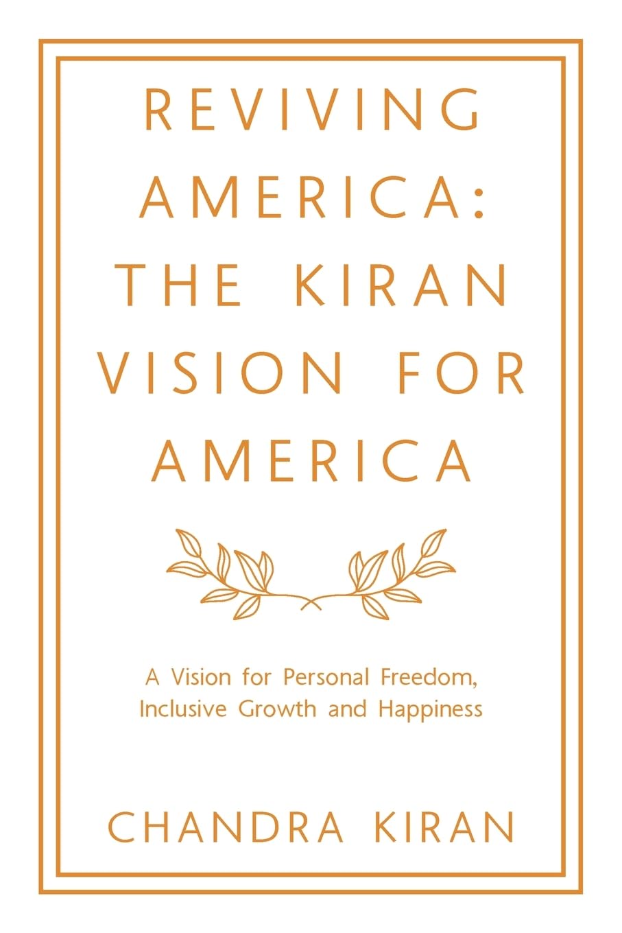 Reviving America: The Kiran Vision for America: A Vision for Personal Freedom, Inclusive Growth and Happiness