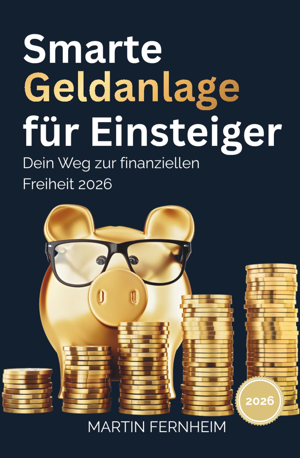 Smarte Geldanlage für Einsteiger: Dein Weg zur finanziellen Freiheit 2026: Mit ETFs und Aktien sicher Vermögen aufbauen, Krisen meistern und passives ... für Altersvorsorge und langfristigen Erfolg