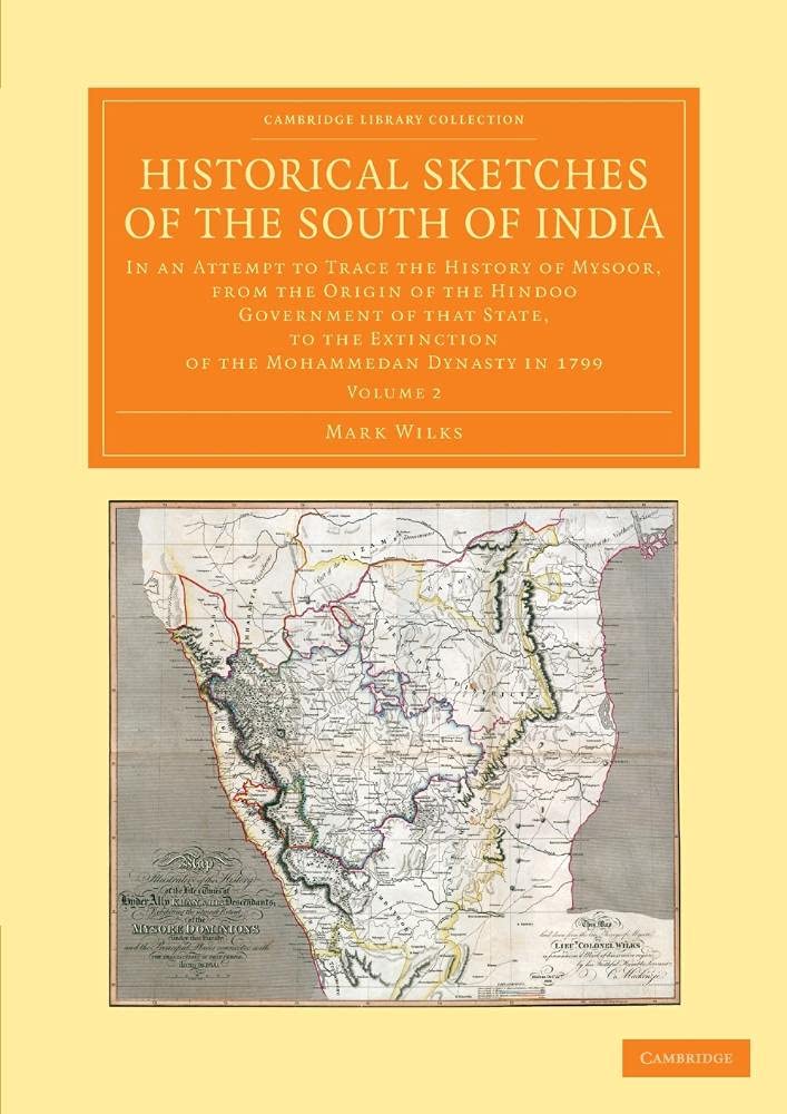 Historical Sketches of the South of India: In an Attempt to Trace the History of Mysoor, from the Origin of the Hindoo Government of that State, to ... of the Mohammedan Dynasty in 1799: Volume 2