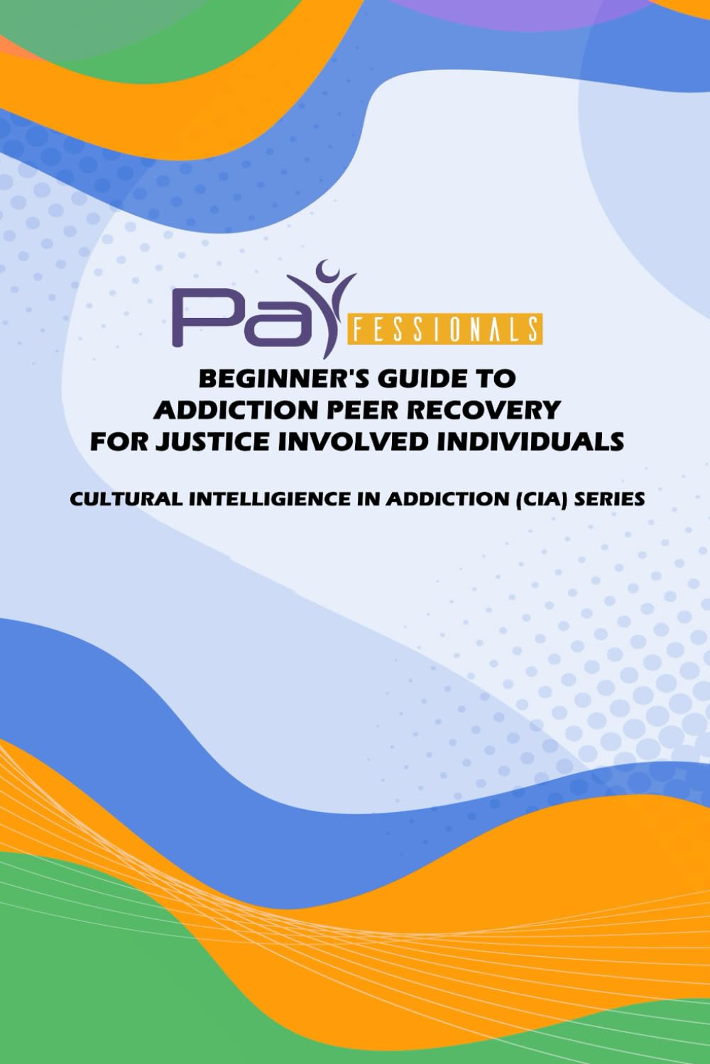 Beginner’s Guide to Addiction Peer Recovery for Justice Involved Individuals
