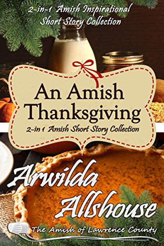 Amish Romance: An Amish Thanksgiving: 2 in 1 Amish Inspirational Short Story Collection: The Amish of Lawrence County, PA (Patchwork Friends: Quilters of Lawrence County Book 10)