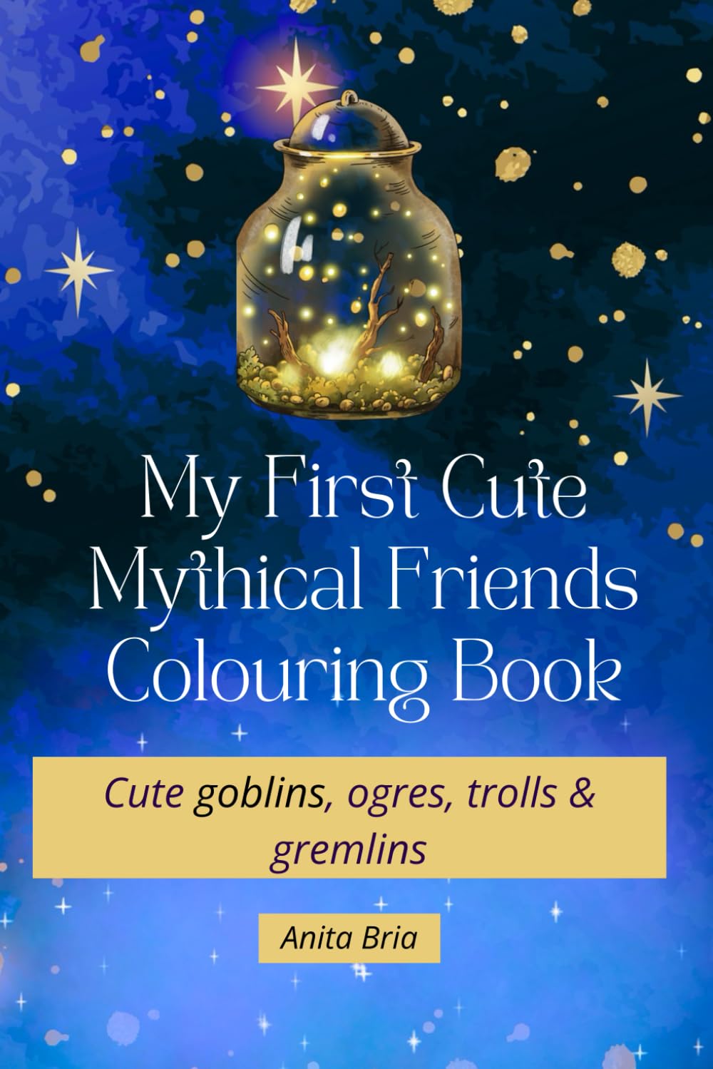 My first cute mythical friends colouring book: Cute goblins, friendly ogres, cuddly trolls and cheeky gremlins