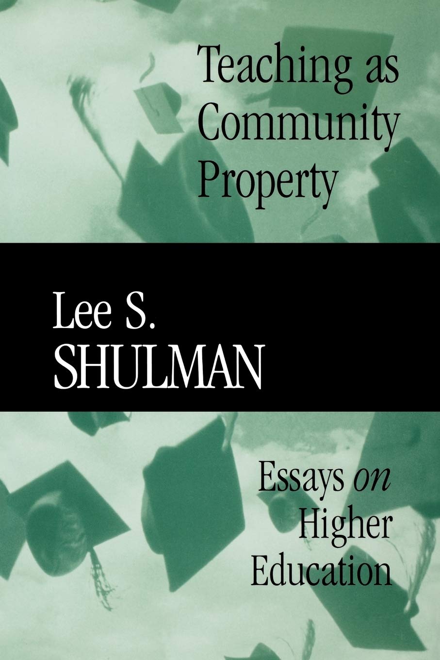 Teaching as Community Property: Essays on Higher Education: 18 (Jossey-Bass/Carnegie Foundation for the Advancement of Teaching)
