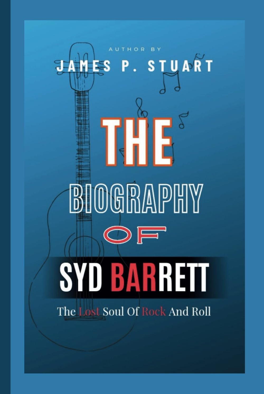 The Biography Of Syd Barrett: The Lost Soul Of Rock And Roll