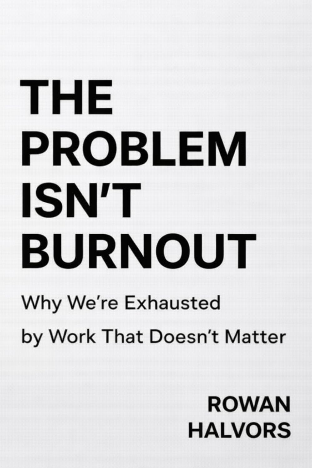 The Problem Isn’t Burnout: Why We’re Exhausted by Work That Doesn’t Matter