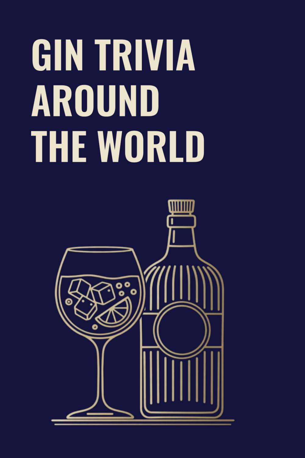 GIN TRIVIA AROUND THE WORLD: A Gin Trivia Quiz of Gin Culture, History & Curious Facts