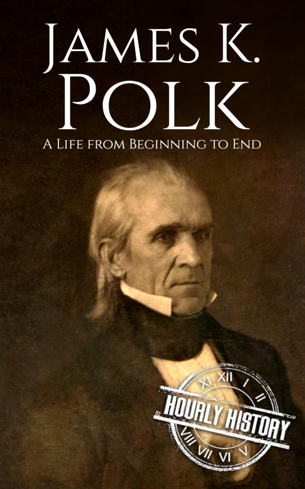 James K. Polk: A Life from Beginning to End (Biographies of US Presidents)