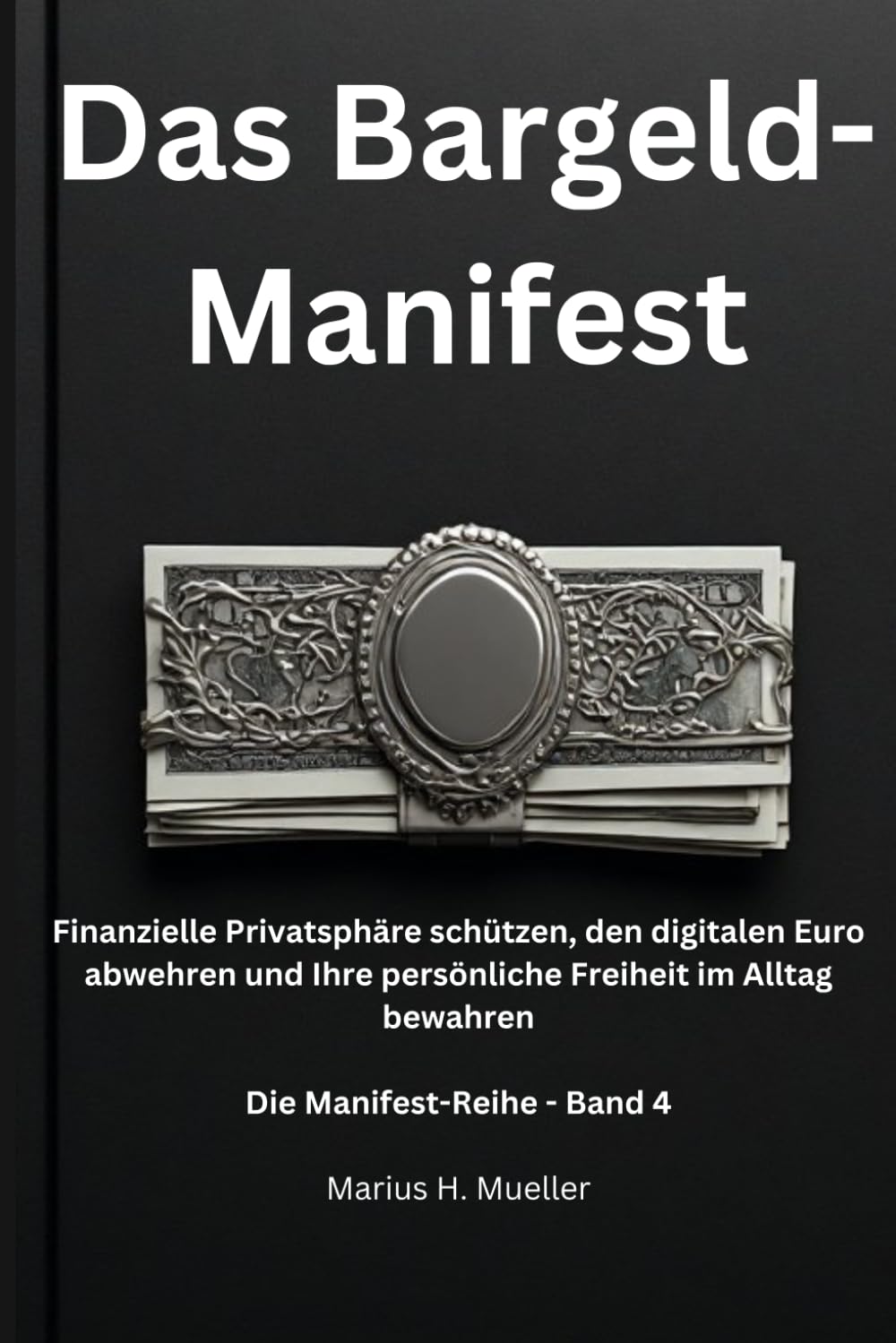 Das Bargeld-Manifest: Finanzielle Privatsphäre schützen, den digitalen Euro abwehren und Ihre persönliche Freiheit im Alltag bewahren (Die Manifest-Reihe)