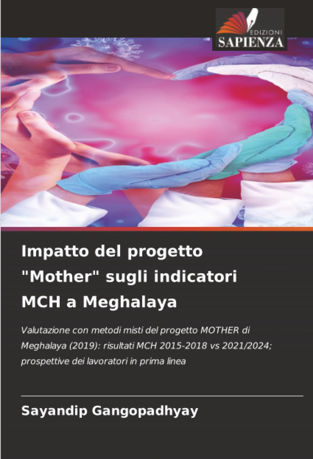 Impatto del progetto "Mother" sugli indicatori MCH a Meghalaya: Valutazione con metodi misti del progetto MOTHER di Meghalaya (2019): risultati MCH ... prospettive dei lavoratori in prima linea