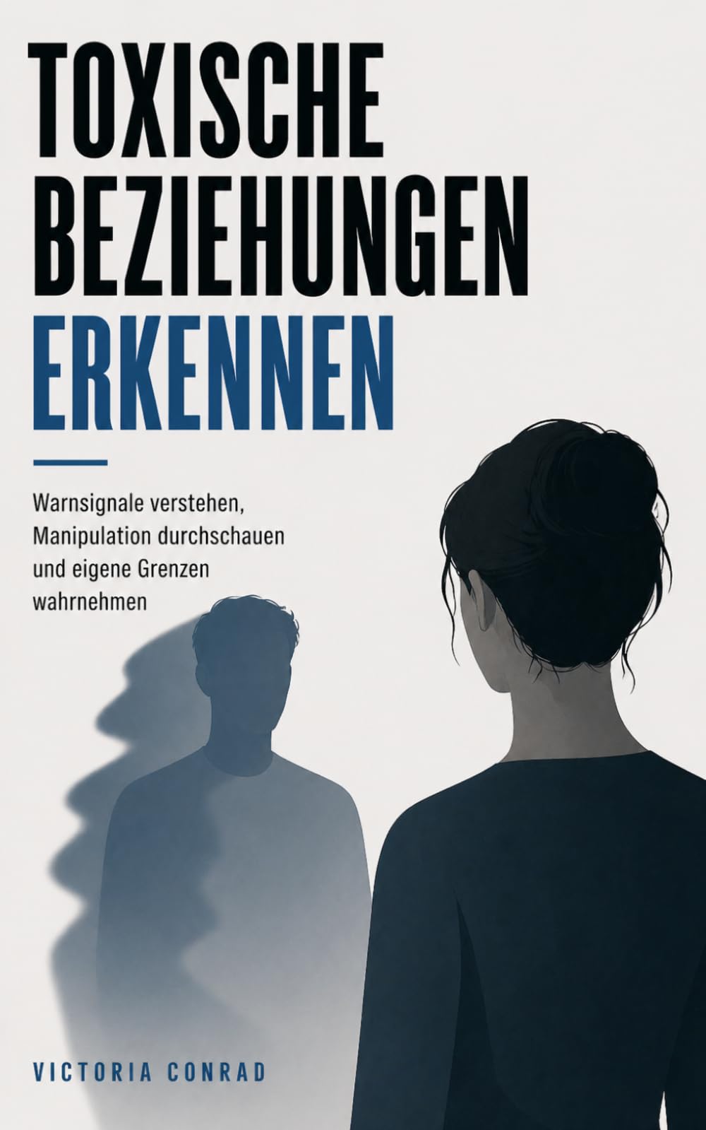 Toxische Beziehungen erkennen: Warnsignale verstehen, Manipulation durchschauen und eigene Grenzen wahrnehmen – Grundlagen für Klarheit (toxische beziehungen erkennen und lösen)