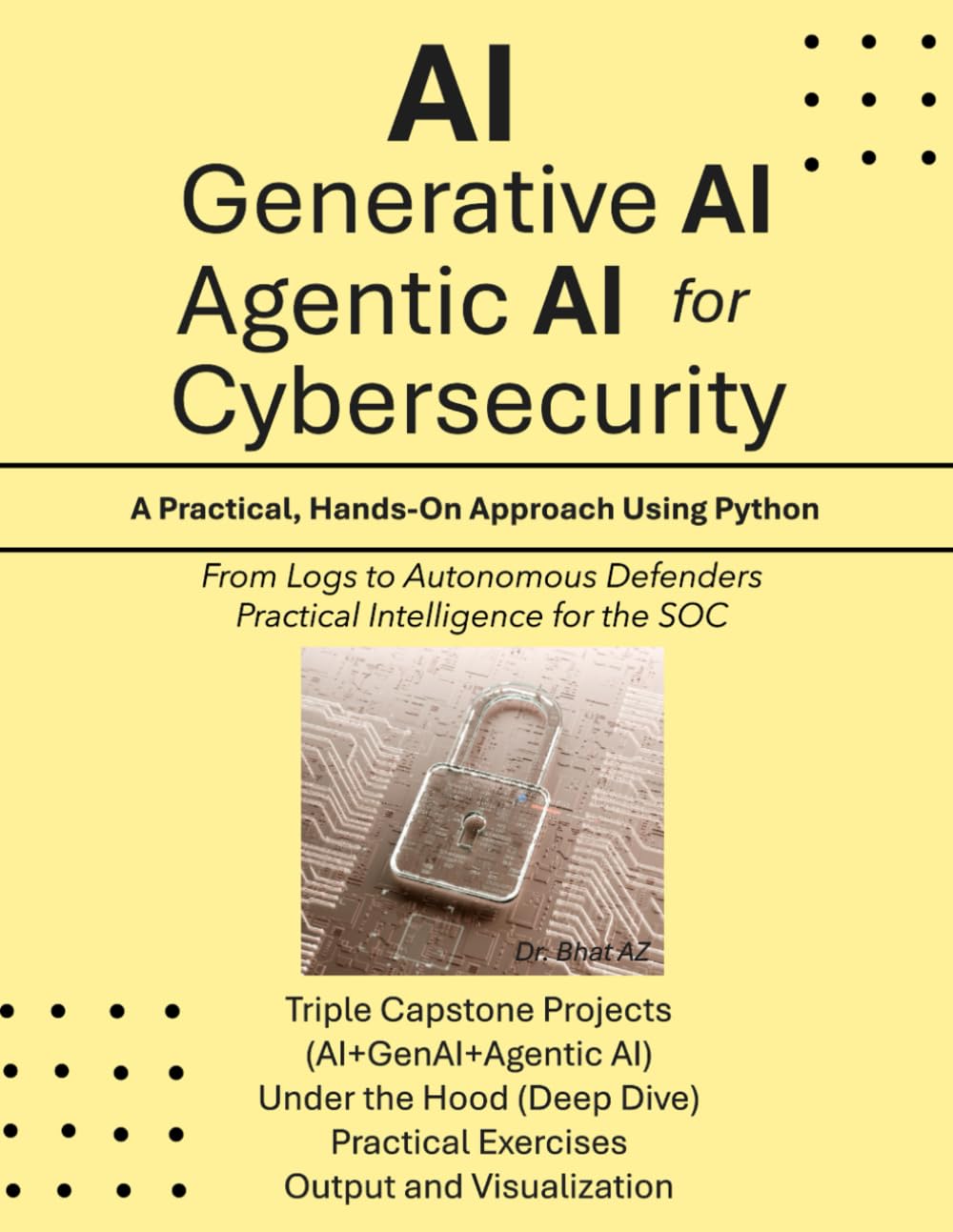 AI, Generative AI, and Agentic AI for Cybersecurity: A Practical, Hands-On Approach Using Python