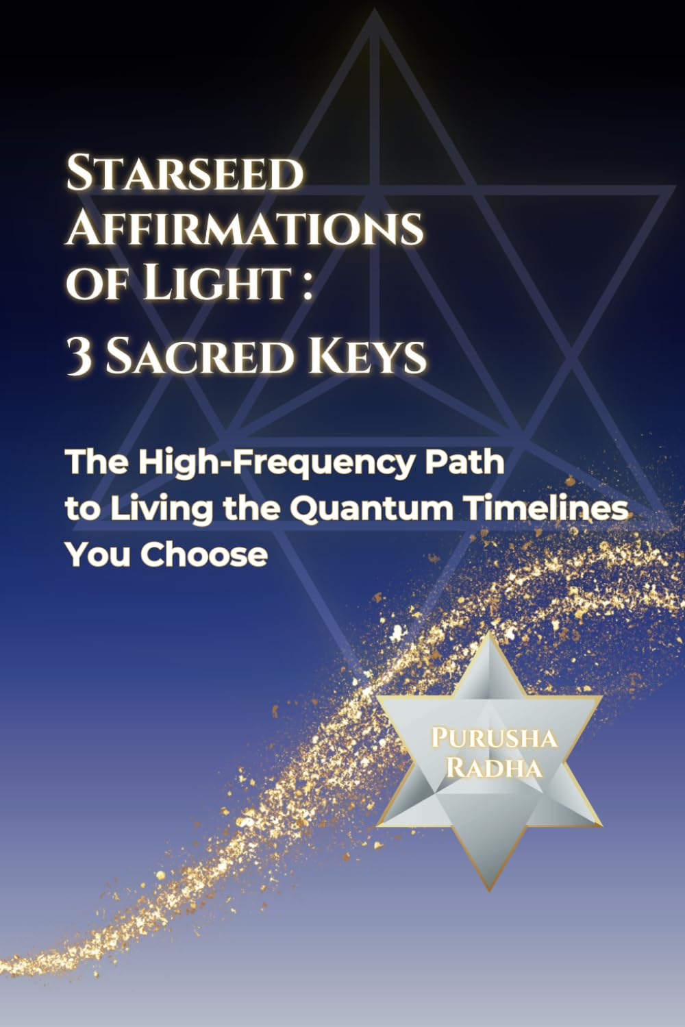 Starseed Affirmations of Light: 3 Sacred Keys: The High-Frequency Path to Living the Quantum Timelines You Choose