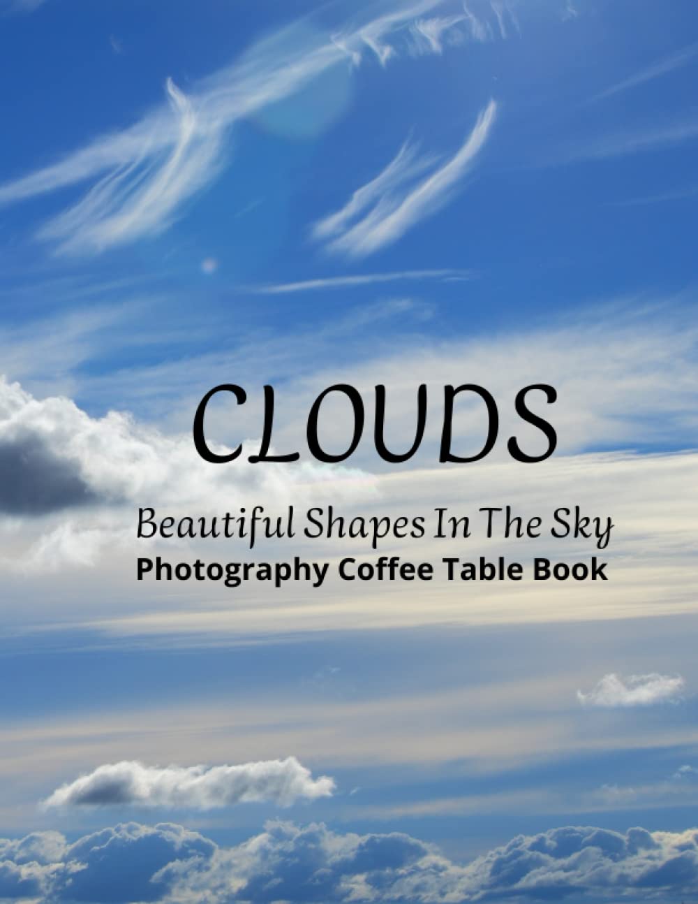 Clouds Beautiful Shapes In The Sky Photography Coffee Table Book: Beautiful Pictures For Relaxing & Meditation , For Nature Lovers. One Of Many ... Books (Photography Coffee Table Book).