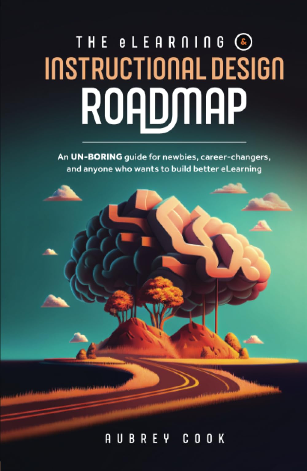 The eLearning & Instructional Design Roadmap: An un-boring guide for newbies, career-changers, and anyone who wants to build better eLearning