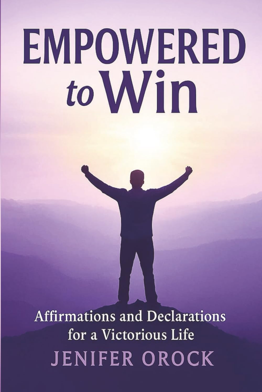 Empowered to Win: Affirmations and Declarations for a Victorious Life