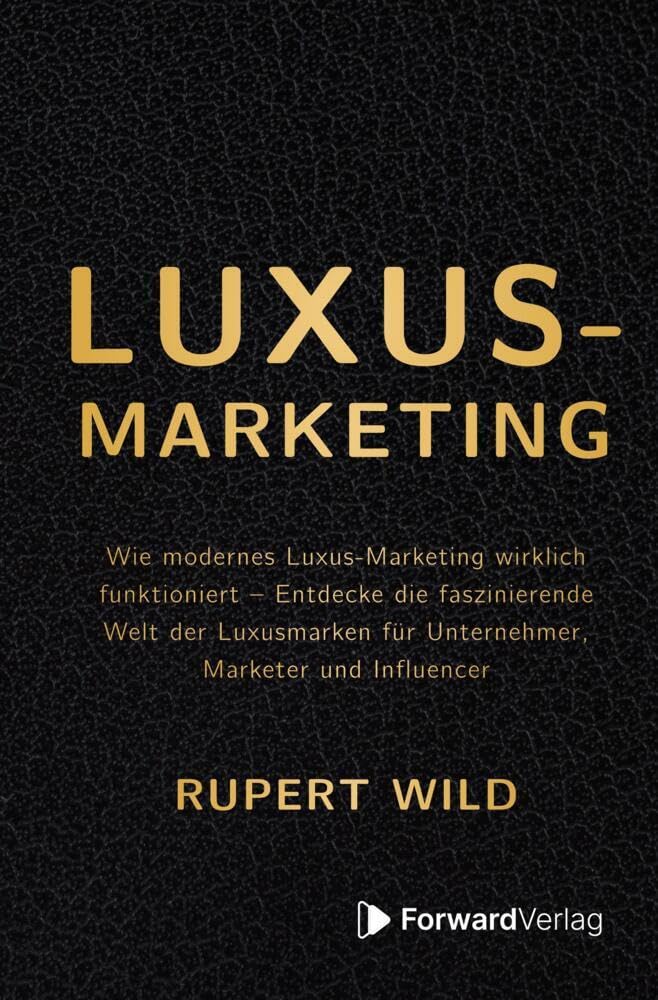 Luxus-Marketing: Wie modernes Luxus-Marketing wirklich funktioniert – Entdecke die faszinierende Welt der Luxusmarken für Unternehmer, Marketer und Influencer