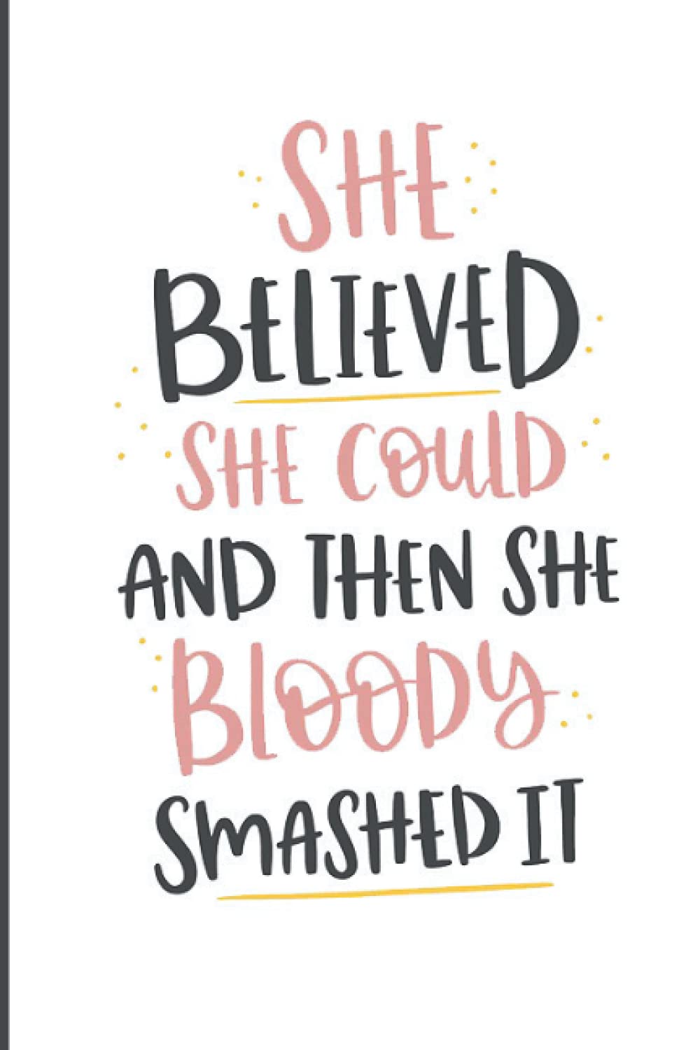 she believed she could and then she bloody smashed it,journal/Notebook, 6"x 9", 110 Pages,Back Pocket,for Office, School Supplies
