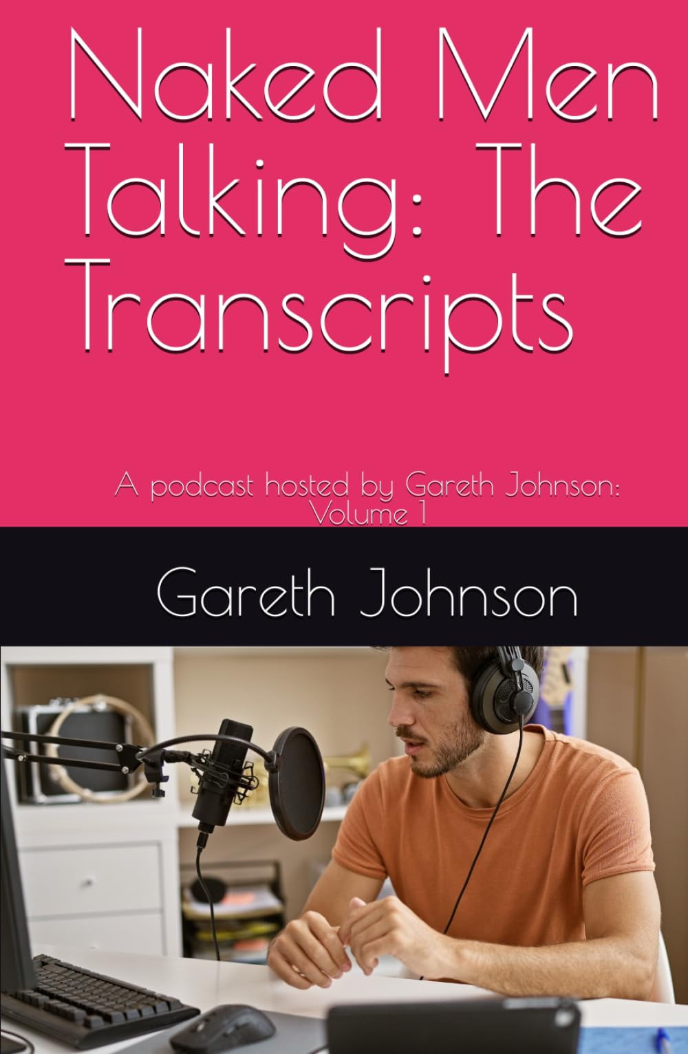 Naked Men Talking: The Transcripts: A podcast hosted by Gareth Johnson: Volume 1