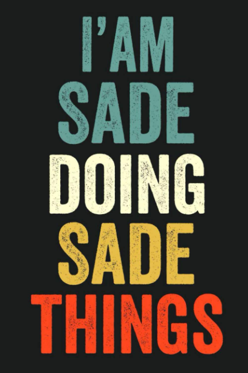 I'am Sade Doing Sade Things: Lined Notebook / Journal Gift, 120 Pages, 6 x 9 in, Personalized Journal Gift for Sade, Gift Idea for Sade, Cute, College Ruled