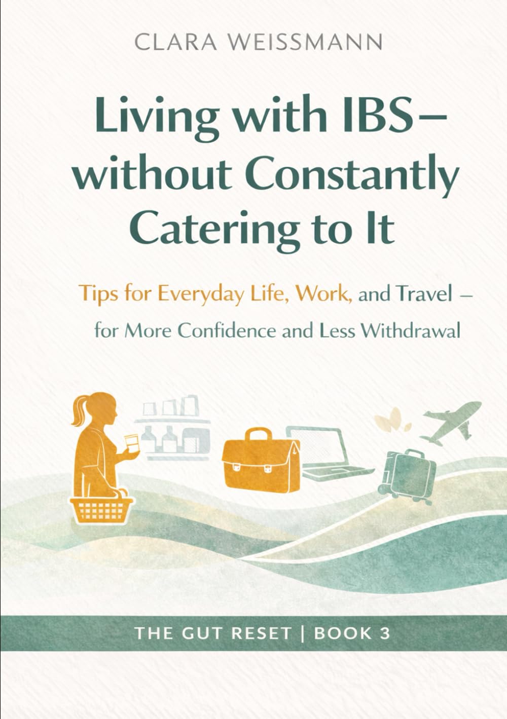 Living with IBS – Without Constantly Catering to It: How to Regain Confidence, Freedom, and Quality of Life with a Sensitive Gut (The Body-Reset)