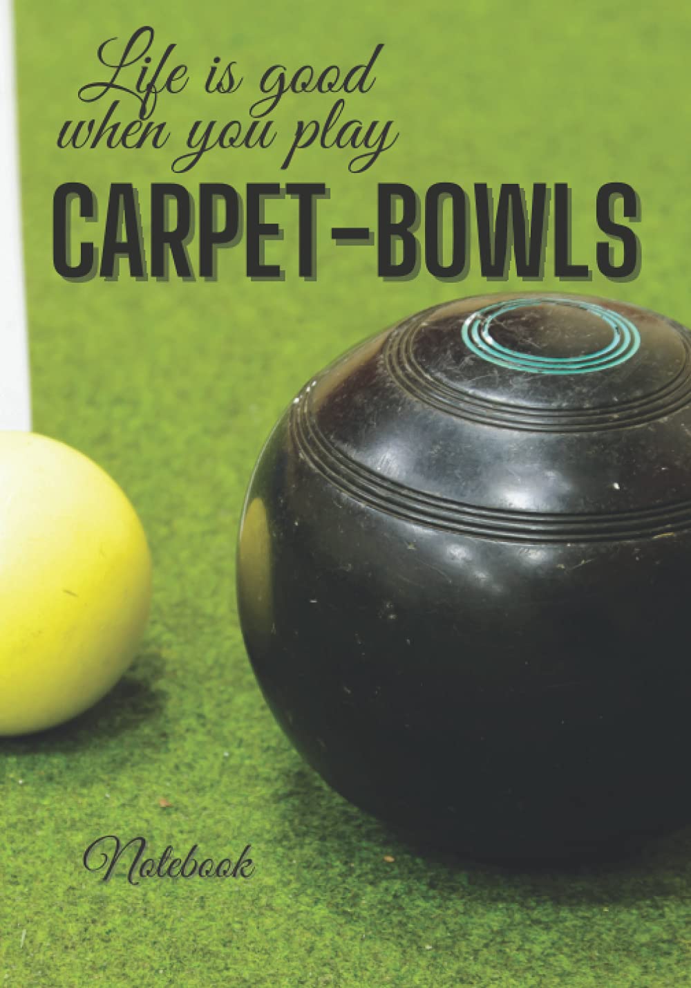 Life is good when you play: Carpet-bowls, lined draft notebook