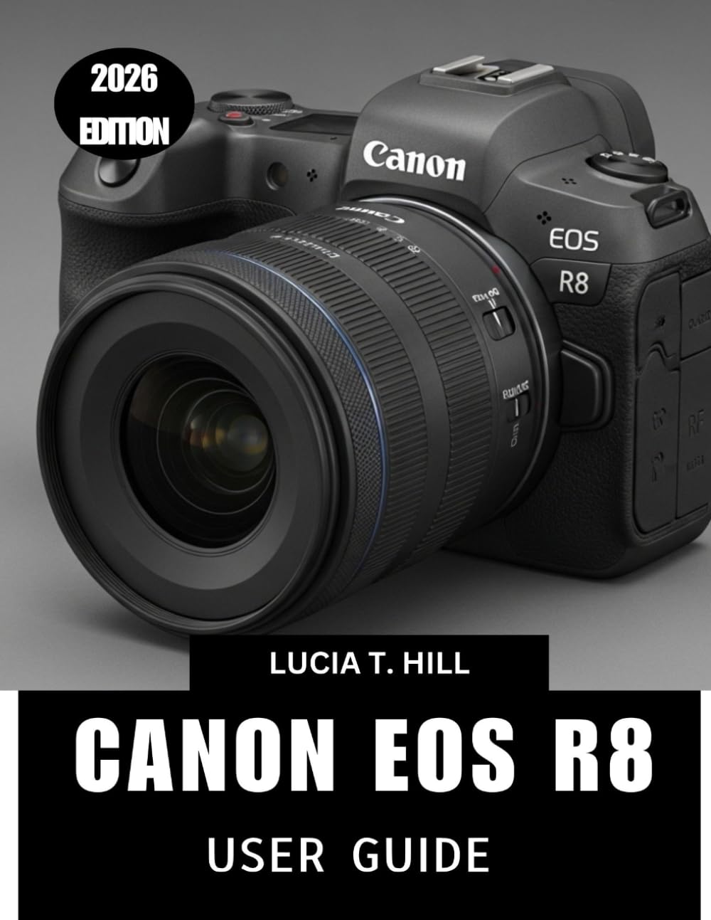 CANON EOS R8 USER GUIDE 2026: A Complete Step-by-Step Manual to Master Expert Tips and Tricks for Beginners and Seniors