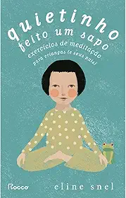 Quietinho feito um sapo: Exercícios de meditação para crianças (e seus pais)