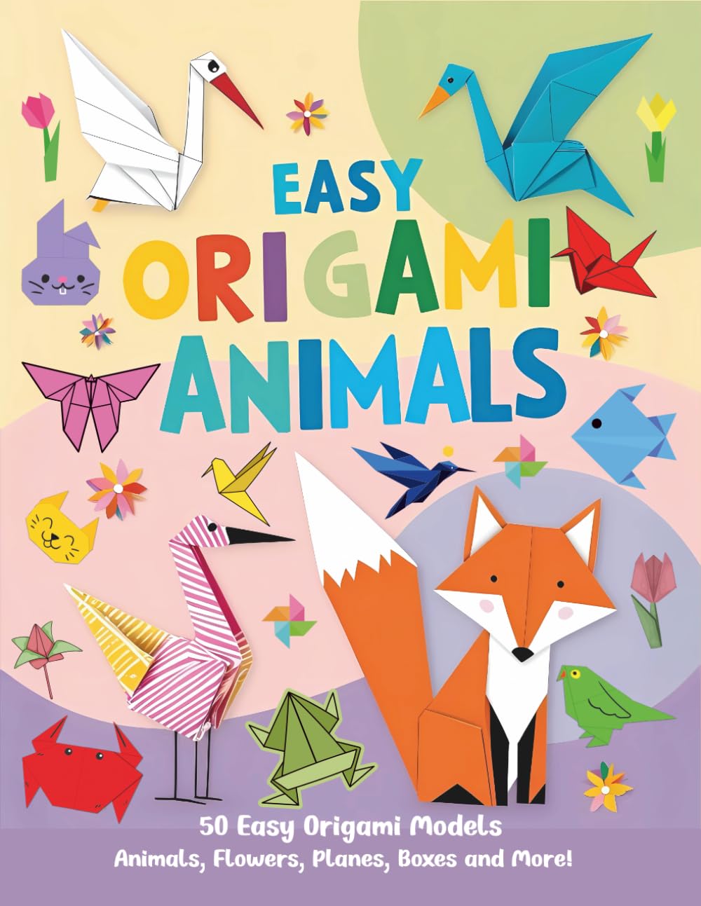 Easy Origami Animals: 50 Easy Origami Animals, Flowers, Planes, Airplanes, Cranes, Boxes and More!