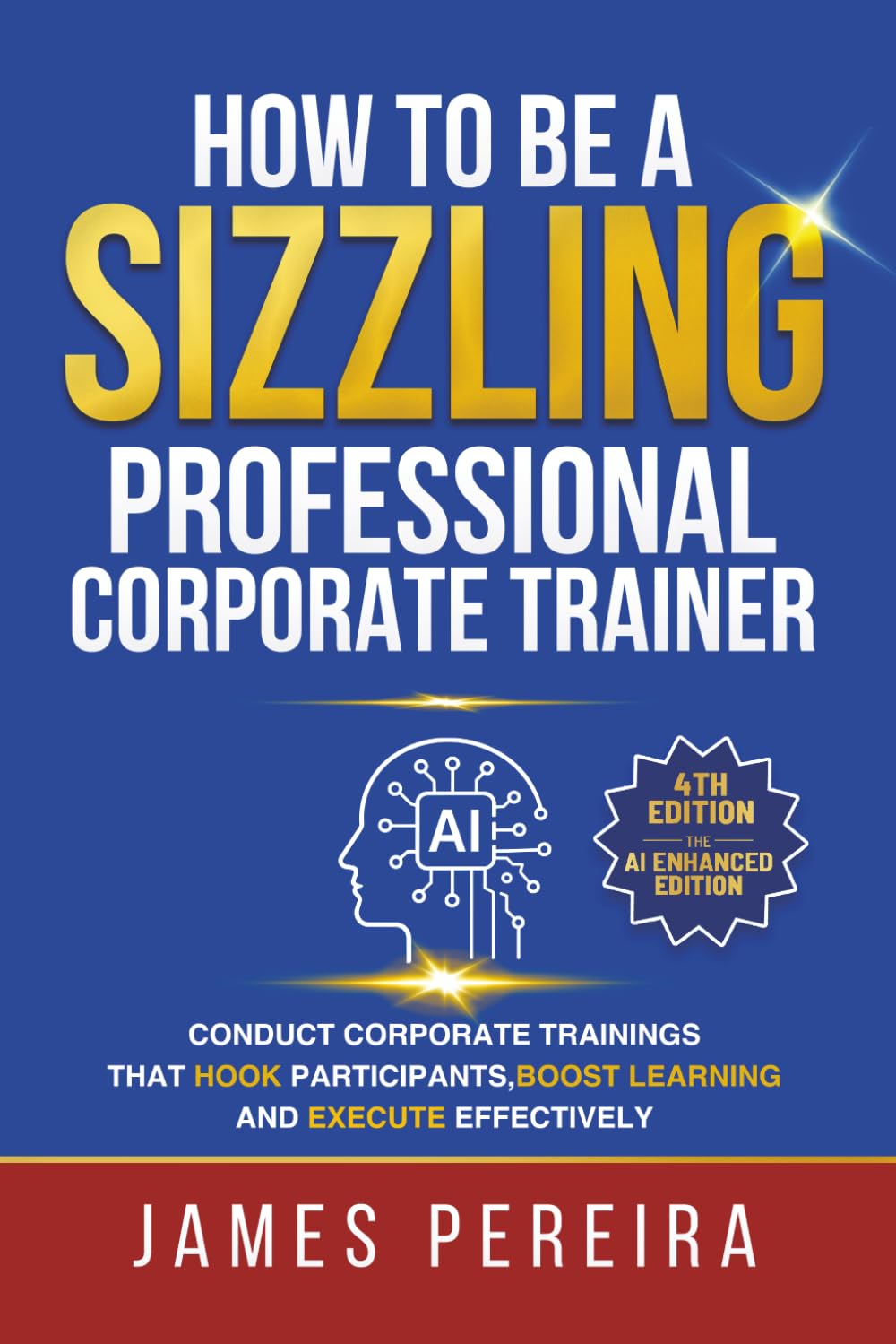 How To Be A Sizzling Professional Corporate Trainer: Conduct corporate trainings that hook participants, boost learning and execute effectively