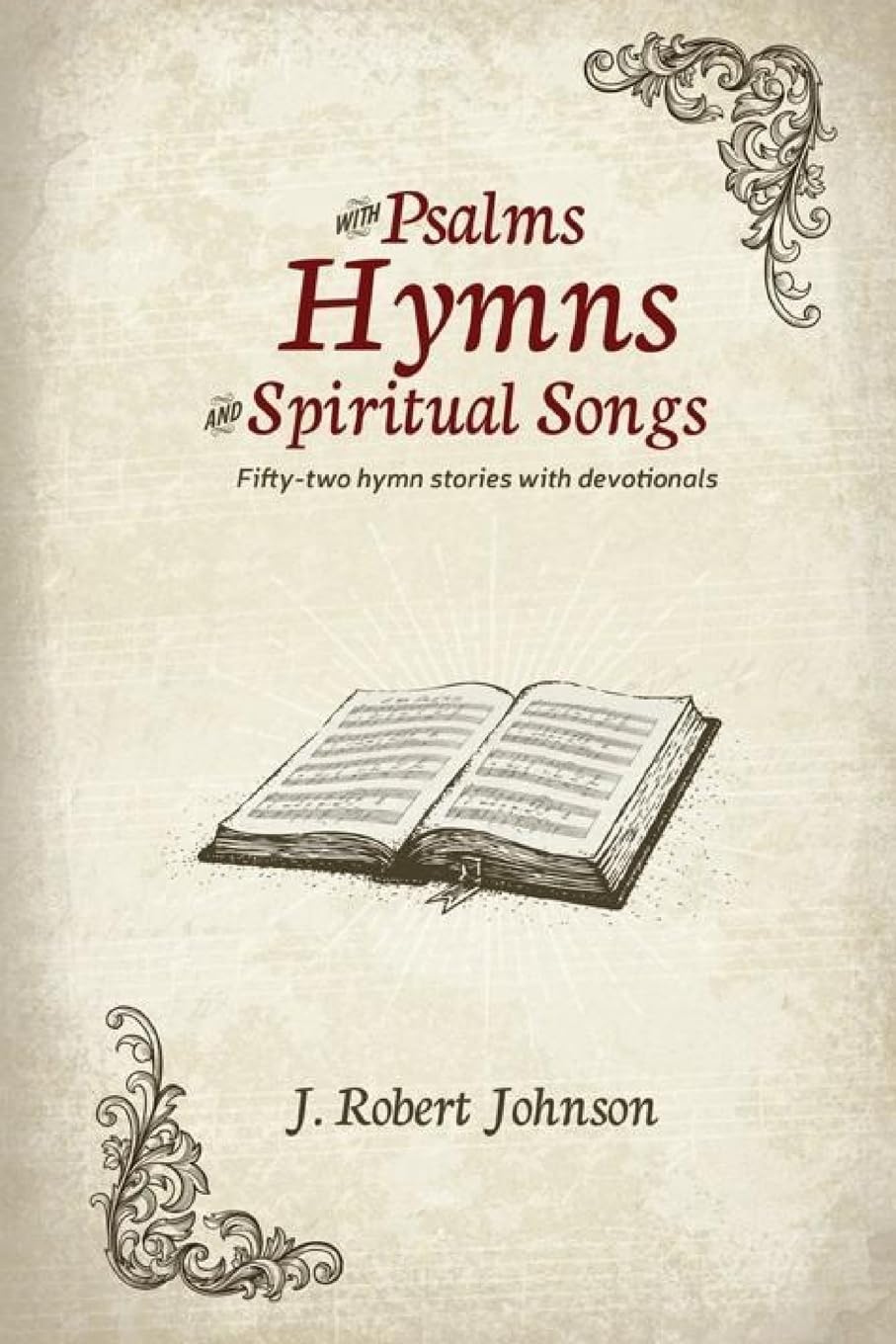 WITH PSALMS, HYMNS AND SPIRITUAL SONGS/ 52 hymn stories with devotionals: 52 Hymn Stories with Devotionals