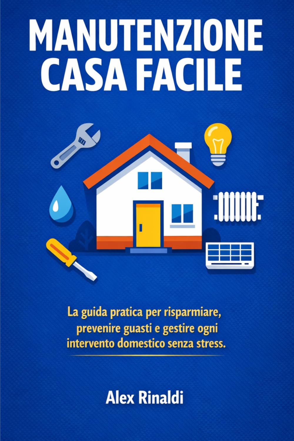 Manutenzione Casa Facile: La guida pratica per risparmiare, prevenire guasti e gestire ogni intervento domestico senza stress