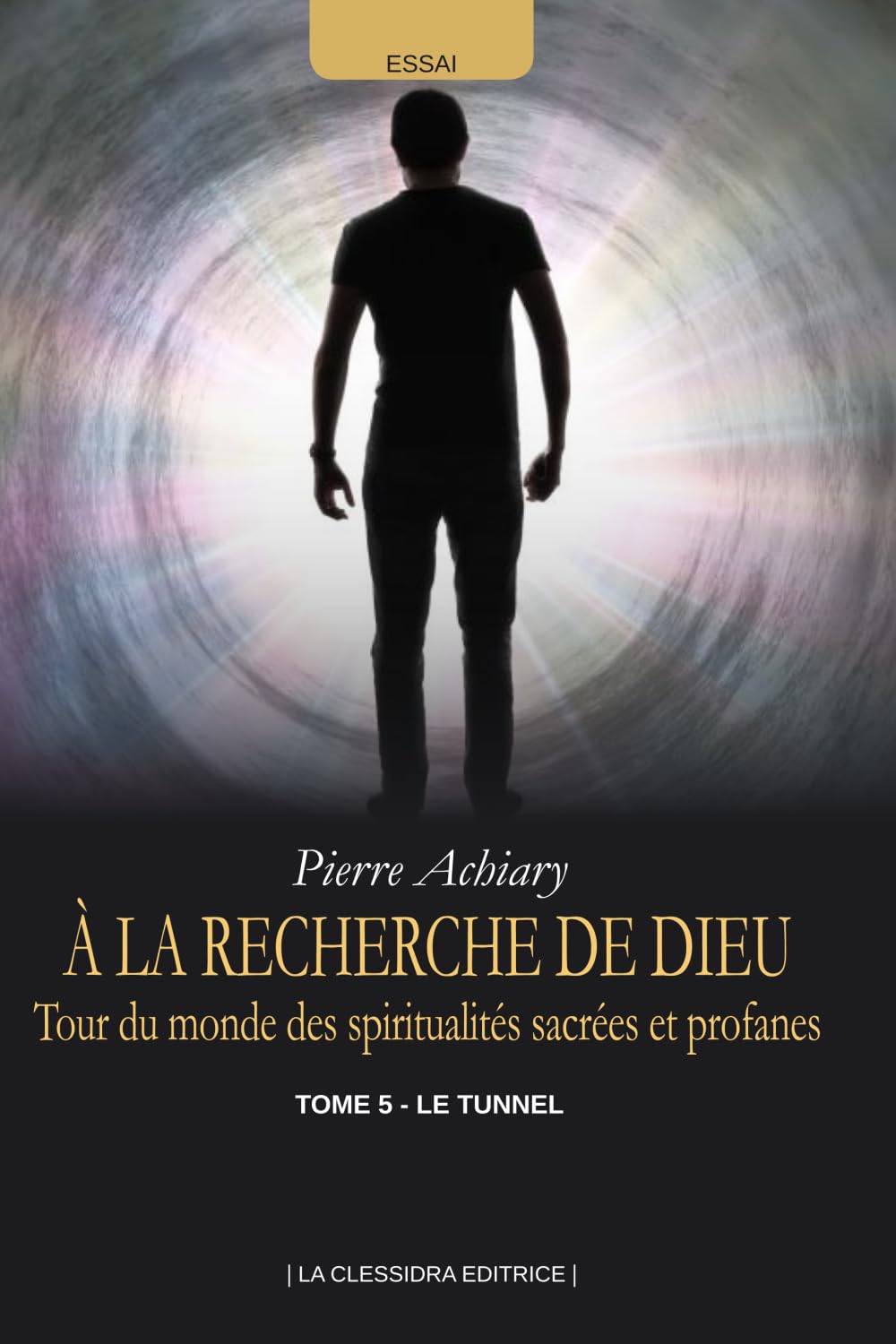À LA RECHERCHE DE DIEU: Tour du monde des spiritualités sacrées et profanes - TOME 5 | LE TUNNEL