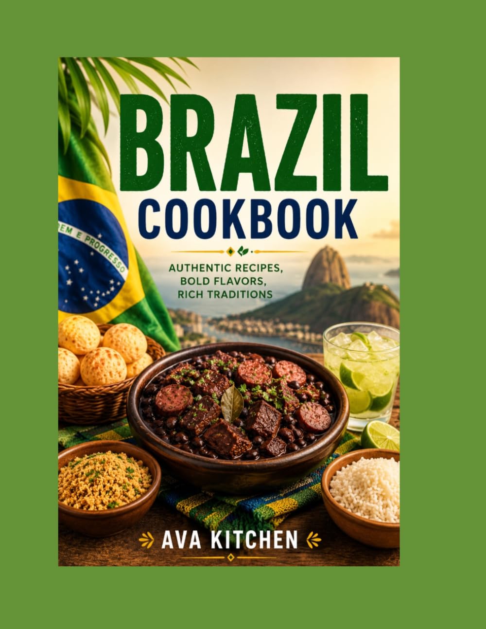 BRAZIL COOKBOOK: 200 AUTHENTIC RECIPES, BOLD FLAVORS, RICH TRADITIONS (Ava Kitchen World Cookbook Collection)