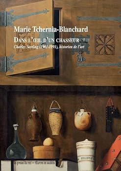 Dans l'œil d'un chasseur: Charles Sterling (1901-1991), historien de l'art