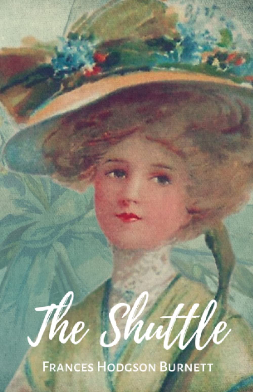 The Shuttle: Romance and Tragedy From Frances Burnett Hodgson's Historical Novel (Annotated)