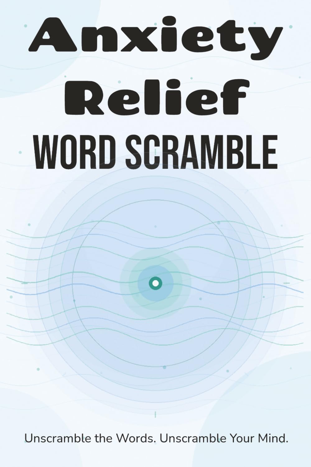 Anxiety Relief Word Scramble Puzzle Book: Word Scramble Puzzles for Anxiety Relief | Help Calm the Mind, Relax, and Focus | 6x9 Inches, 110 Pages | 50+ Puzzles | Solutions Included