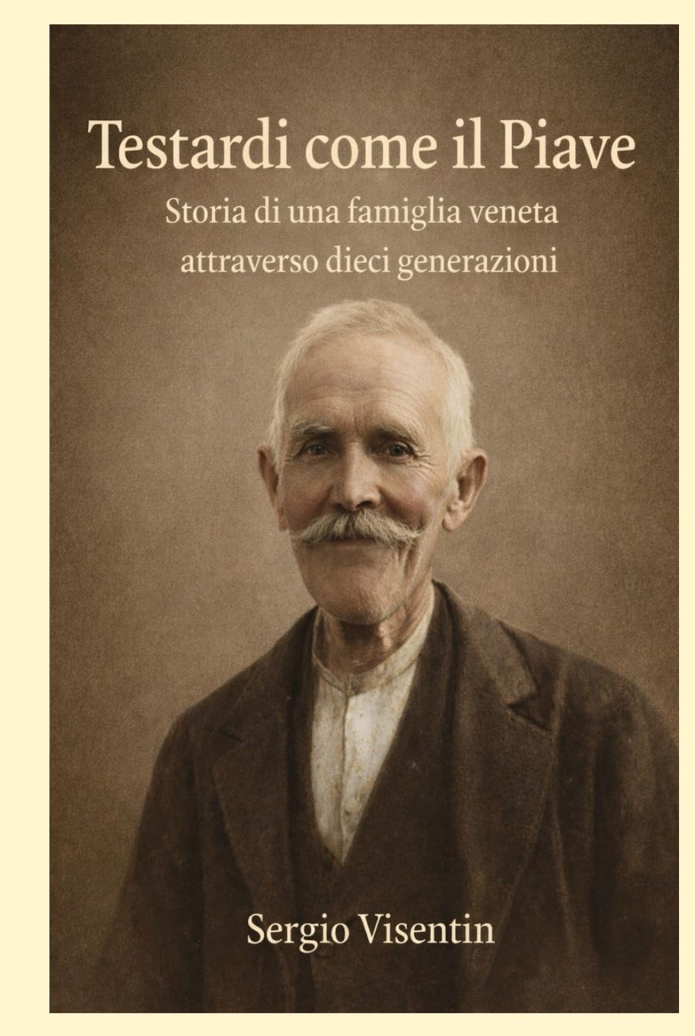 Testardi come il Piave: Storia di una famiglia veneta attraverso dieci generazioni
