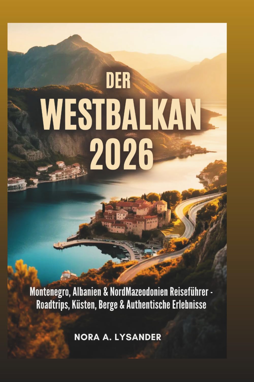 DER WESTBALKAN 2026: Montenegro, Albanien & Nordmazedonien Reiseführer – Roadtrips, Küsten, Berge & authentische Erlebnisse