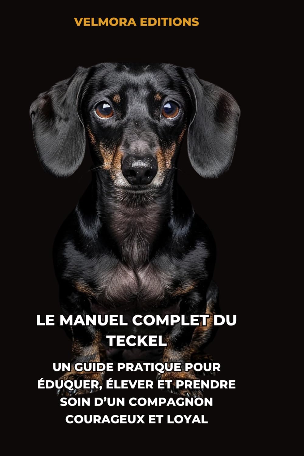 Le Manuel Complet du Teckel: Un Guide Pratique pour Éduquer, Élever et Prendre Soin d’un Compagnon Courageux et Loyal