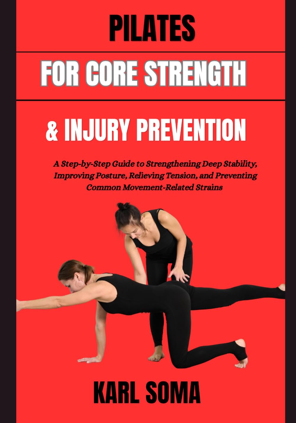 PILATES FOR CORE STRENGTH & INJURY PREVENTION: A Step-by-Step Guide to Strengthening Deep Stability, Improving Posture, Relieving Tension, and Preventing Common Movement-Related Strains