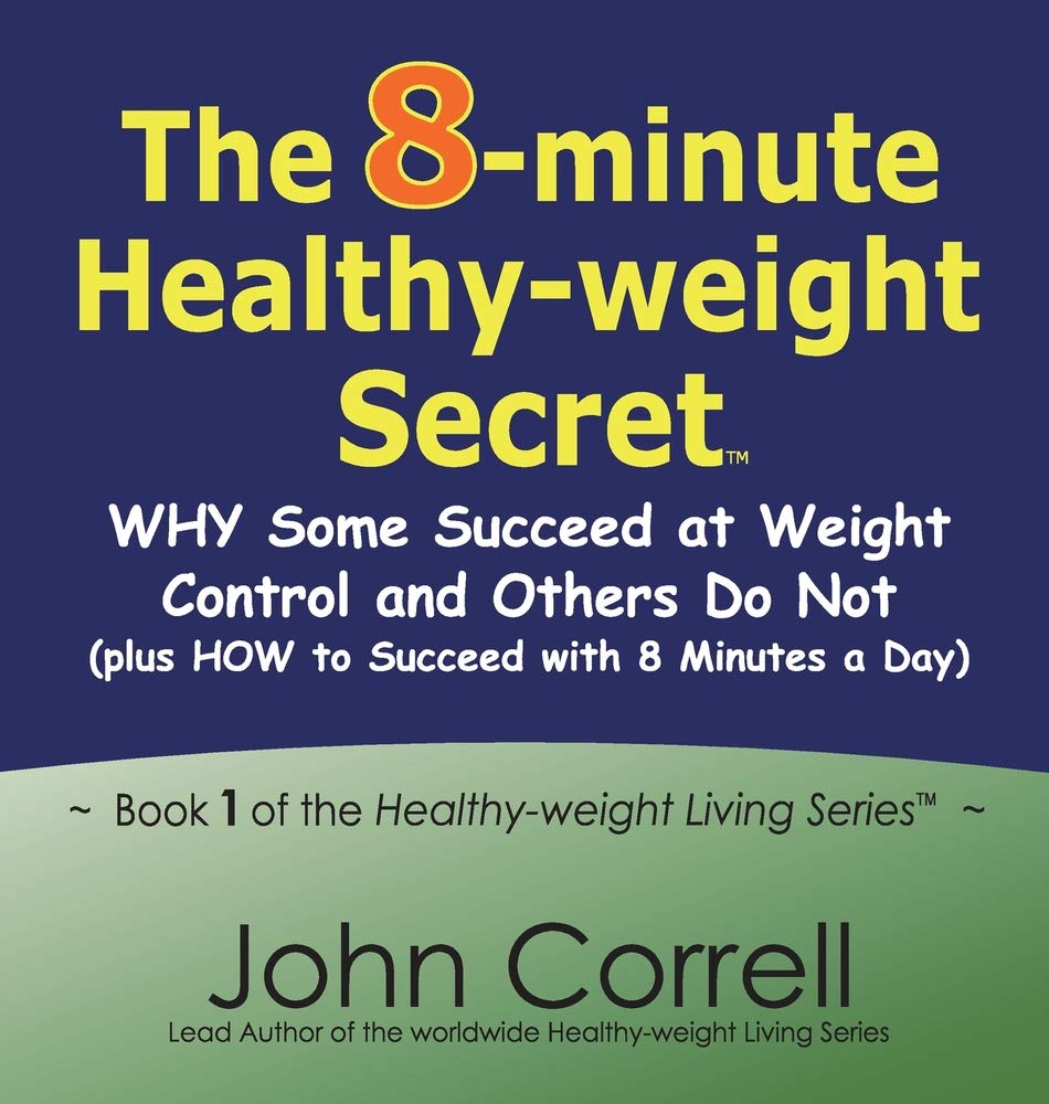 The 8-minute Healthy-weight Secret: WHY Some Succeed at Weight Control and Others Do Not (plus HOW to Succeed with 8 Minutes a Day) (Healthy-Weight Living)
