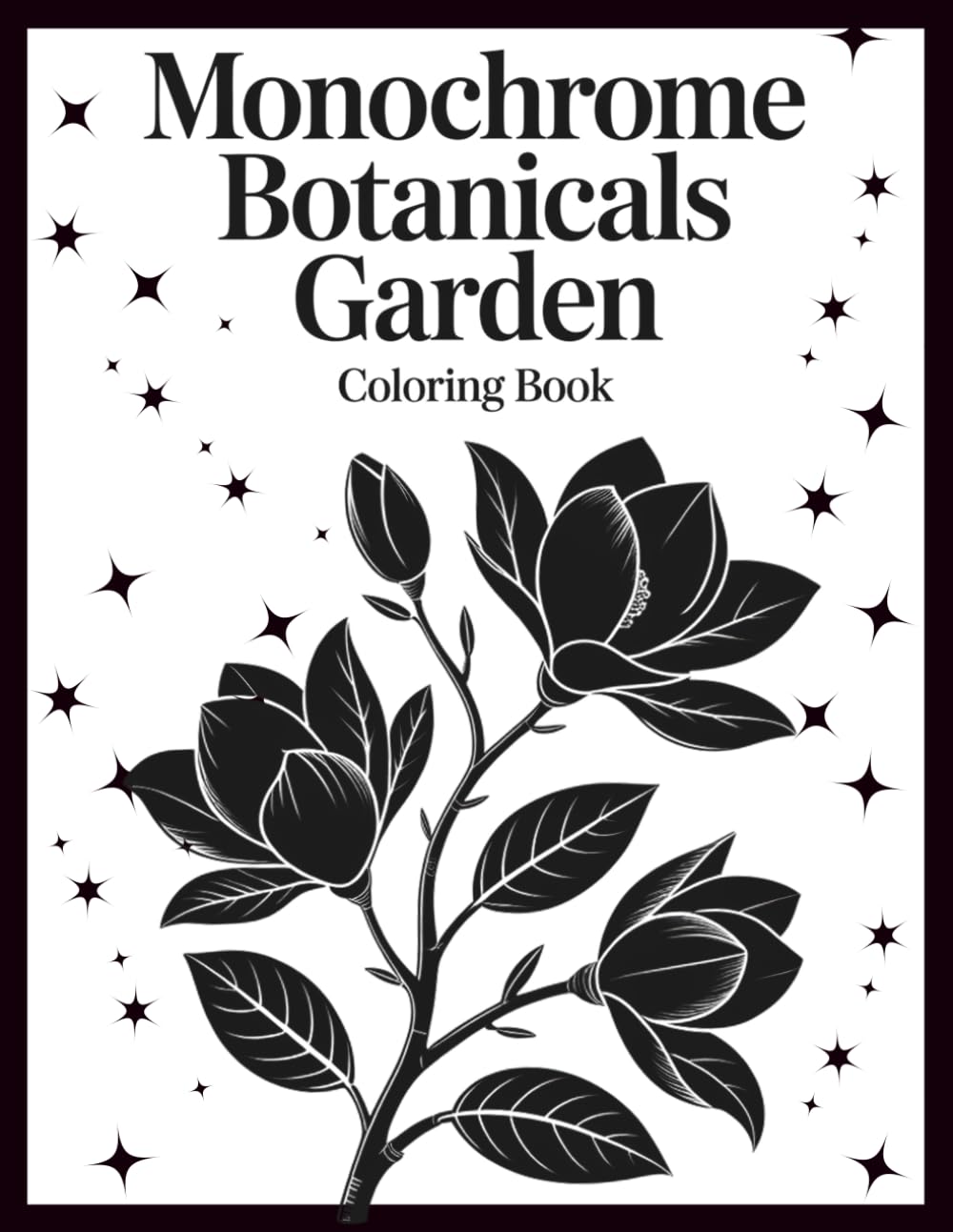 Monochrome Botanicals Garden Coloring Book: Stress Relief & Relaxation Through 52 Calming Floral Designs for Mindfulness
