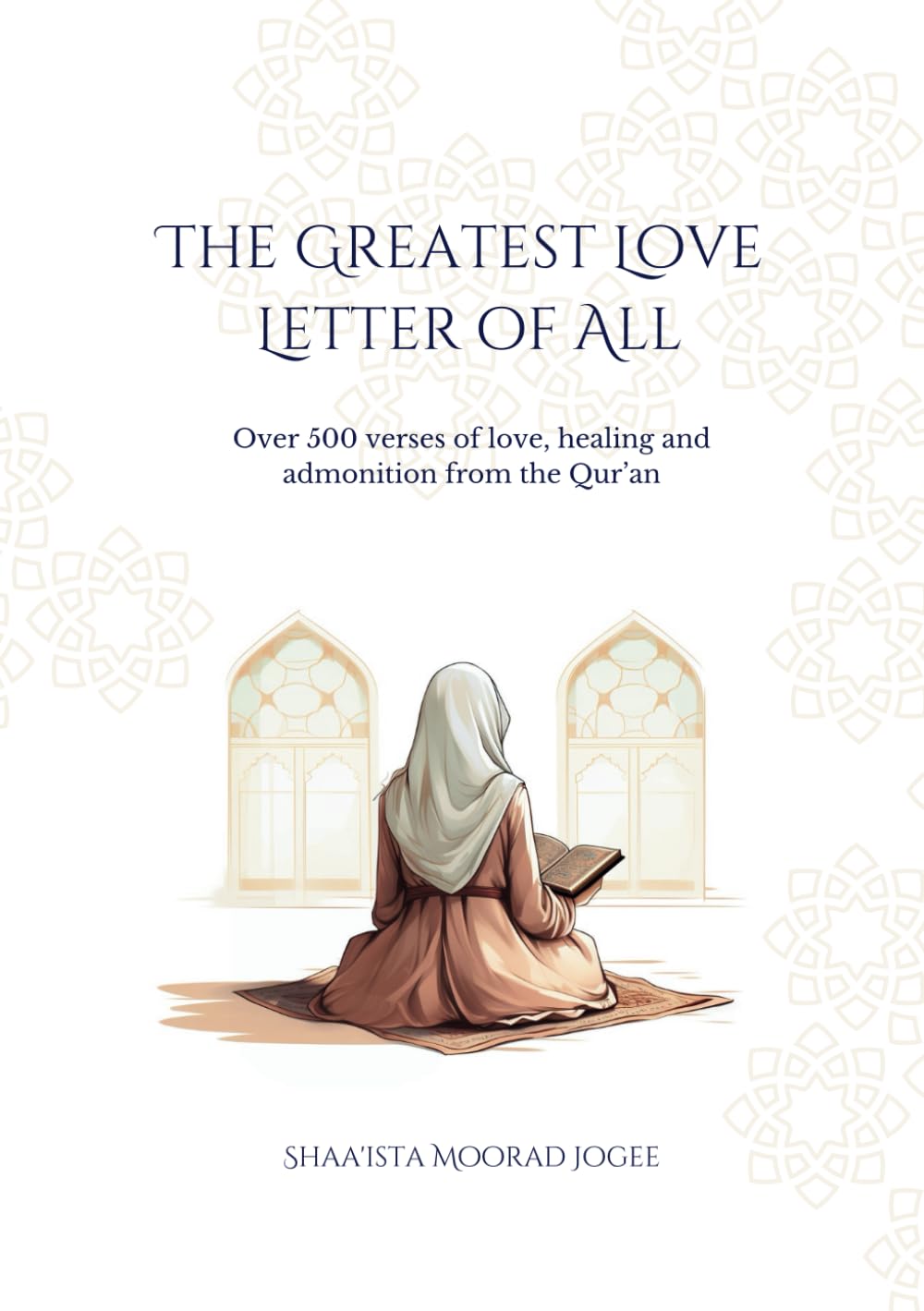 The Greatest Love Letter of All: Over 500 verses of love, healing and admonition from the Qur’an