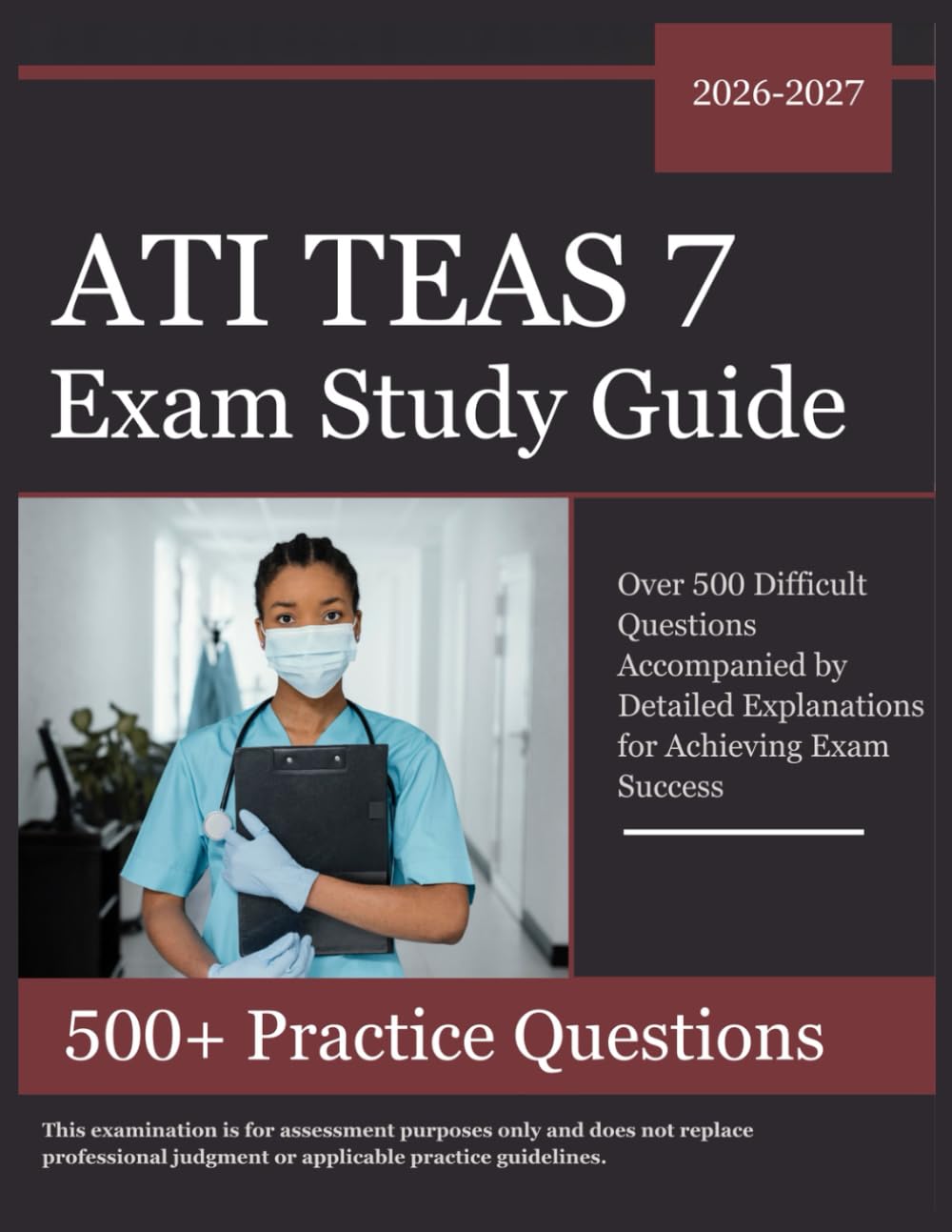 ATI TEAS 7 Exam Study Guide 2026–2027: Over 500 Difficult Questions Accompanied by Detailed Explanations for Achieving Exam Success