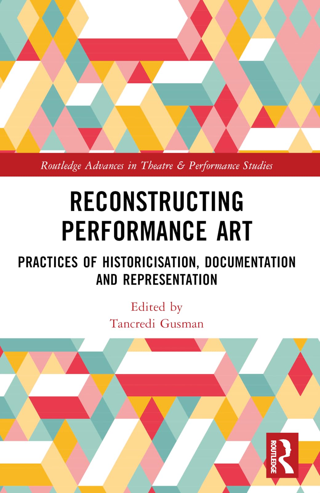 Reconstructing Performance Art: Practices of Historicisation, Documentation and Representation (Routledge Advances in Theatre & Performance Studies)