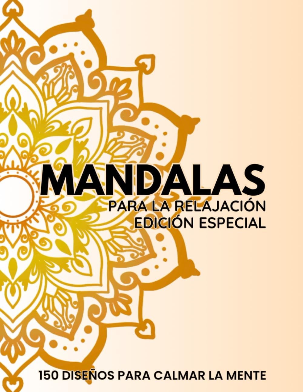 Mandalas para Relajación y Calma Mental (Edición Especial): 150 mandalas para reducir el estrés y relajar la mente